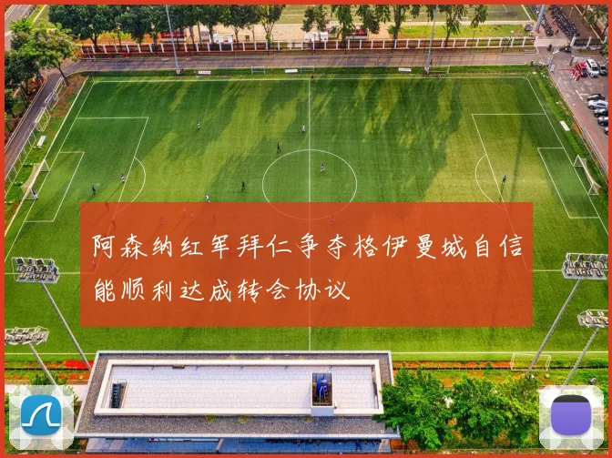 阿森纳红军拜仁争夺格伊曼城自信能顺利达成转会协议