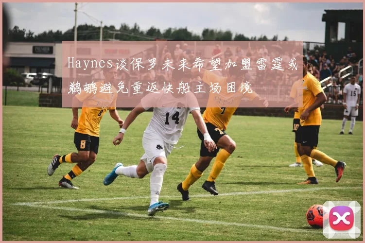 Haynes谈保罗未来希望加盟雷霆或鹈鹕避免重返快船主场困境